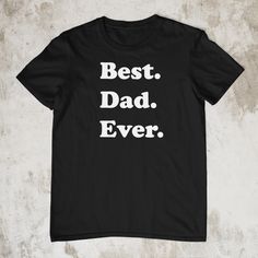 a black t - shirt with the words best dad ever printed in white on it