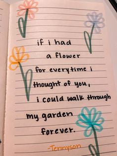 an open notebook with writing on it that says if i had a flower for every time i thought of you, i could walk through my garden forever