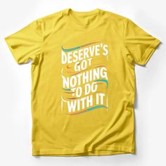 Inspirational Quote T-Shirt, Deserve's Got Nothing To Do With It Typography Tee Male T-Shirt Custom graphic T-Shirt.Customize your color Yellow Relaxed Fit Pre-shrunk T-shirt, Yellow Graphic Tee With Text Print, Yellow Graphic Tee Shirt With Text Print, Relaxed Fit Yellow T-shirt With Text Print, Yellow Relaxed Fit T-shirt With Text Print, Yellow Crew Neck T-shirt With Text Print, Yellow Graphic T-shirt With Crew Neck, Yellow T-shirt With Slogan And Relaxed Fit, Colorful Streetwear