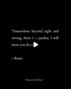 Humanity & Peace on Instagram: "Rumi's quote invites us to move beyond the boundaries of right and wrong, and connect with each other in a place of love and understanding. Imagine a beautiful garden where judgments and criticisms fade away, and all that's left is kindness, empathy, and acceptance. In this garden, we can meet and connect with others without the burden of who's right or wrong. It's a space where we can find common ground, heal our differences, and cultivate meaningful relationships. Rumi's garden is a symbol of peace, harmony, and unity, where love and understanding flourish.

#dailyquotes #wisdomquotes #inspirationquotes"