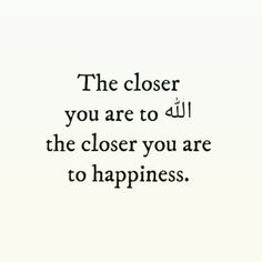 the closer you are to the closer you are to happiness