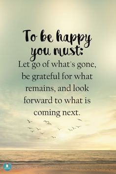 To be happy you must:
Let go of what's gone, be grateful for what remains, and look forward to what is coming next. Daily Wishes, Wishes Quotes, Positive Quotes For Life, Think Positive Quotes, Daily Inspiration Quotes, Coldwell Banker