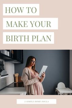 a woman standing in her kitchen holding a tablet and looking at it with the words how to make your birth plan