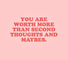 the words you are worth more than second thoughts and maybes on a pink background