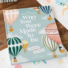 A children's book titled The world needs who you were made to be by Joanna Gaines Chip And Joanna Gaines, Hot Air Balloons, Joanna Gaines, Air Balloons, Picture Books, Working With Children, Book Show, Kids' Book, Read Aloud