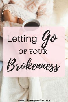 the words letting go of your brokenness on top of an image of a woman holding a