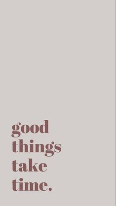 the words good things take time on a gray background