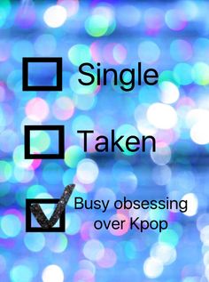 a check mark with the words single taken and busy observing over kpop