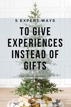 a small christmas tree with presents under it and the words 5 expert ways to give experiences instead of gifts