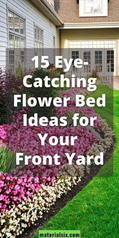 a flower bed in front of a house with the words 15 eye catching flower bed ideas for