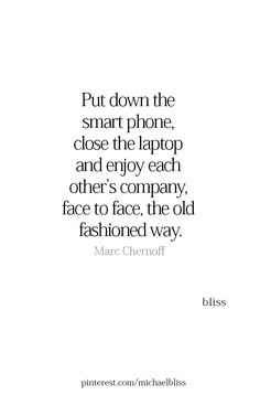 a quote that reads put down the smart phone, close the laptop and enjoy each other's company face to face the old fashioned way