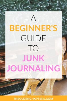 a beginner's guide to junk journaling with text overlay that reads, a beginner's guide to junk journaling