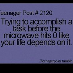 the text reads teenager post 120 trying to accomplish a task before the microwave hits 0 like your life begins on it