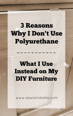 the words 3 reasons why i don't use polyurethene what i use instead on my diy furniture