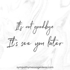 the words it's not goodbye, it's see you later written in black ink