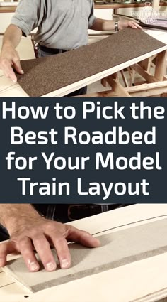 a man working on a table with the words how to pick the best roadbed for your model train layout