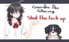 an anime character with long black hair and a dog in front of her is the caption, consider the following shut the fock up