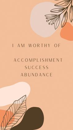 the words i am worthy of accomplishment and abundance are shown above an illustration of leaves