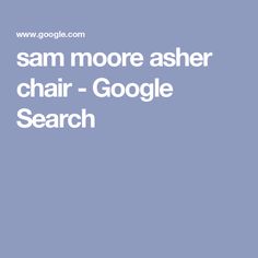 the sam moore asher chair google search is shown in this screenshote image