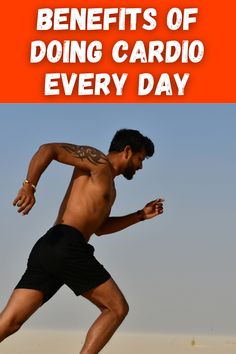 a man is running in the sand with his shirt off and text that reads benefits of doing cardio every day