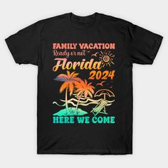 a black t - shirt with the words family vacation ready or not florida here we come