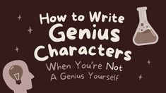 an image of how to write genius characters when you're not a genius yourself