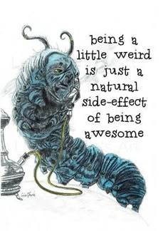 a drawing of an insect with the caption being a little weird is just a natural side - effect of being awesome