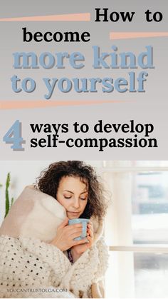 a woman wrapped in a blanket holding a cup with the words how to become kind to yourself 4 ways to develop self - composition