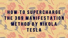 a yellow background with pink flowers and the words how to superchage the 39 mainfestation method by nikola tesla