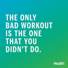 the only bad workout is the one that you didn't do - health quote