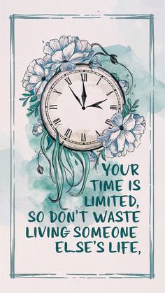 a clock with flowers on it and a quote about time is so don't waste living someone else's life