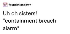 the text is written in black and white on a white background, which reads uh oh sisters containment breach alarm