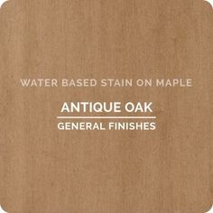 a wooden coaster with the words, water based stain on maple antique oak general finishes