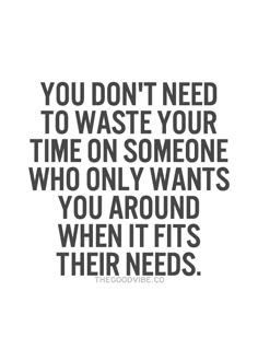 a quote that says you don't need to waste your time on someone who only wants