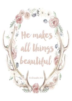 the words he makes all things beautiful are surrounded by antlers and flowers