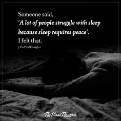 someone said, a lot of people struggle with sleep because sleep requires peace tell that