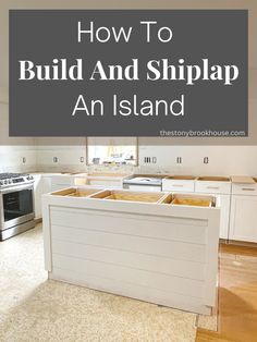 an island in the middle of a kitchen with text overlay that reads how to build and shiplap an island