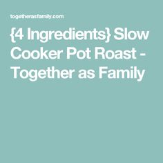 the words 4 ingredients slow cooker pot roast together as family on a blue background