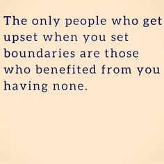 the only people who get upset when you set boundaries are those who benefits from you having none