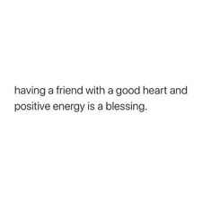 a white background with the words having a friend with a good heart and positive energy is a blessing