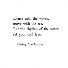 an old quote with the words dance with the waves move with the sea let the rhythm of the water set your soul free