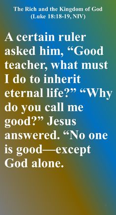 A certain ruler asked him, “Good teacher, what must I do to inherit eternal life?” “Why do you call me good?” Jesus answered. “No one is good—except God alone. You know the commandments: ‘You shall not commit adultery, you shall not murder, you shall not steal, you shall not give false testimony, honor your father and mother.’ ” “All these I have kept since I was a boy,” he said. When Jesus heard this, he said to him, “You still lack one thing. Sell everything you have and give to the poor... Honor Your Father And Mother, Commit Adultery, Good Teacher, The Lost Sheep, Christian Pins, Kingdom Of God, Sell Everything, The Kingdom Of God, Eternal Life