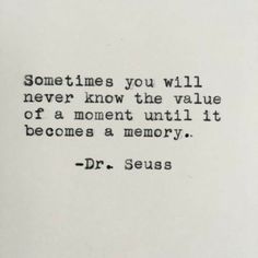 a quote from dr seuss on the theme of'sometimes you will never know the value of a moment until it becomes a memory