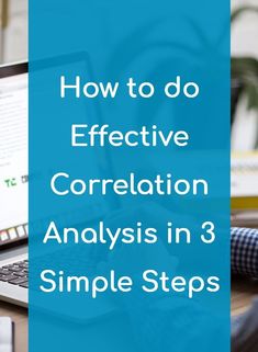 a person typing on a laptop with the words how to do effective correlation in 3 simple steps