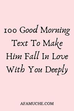 the text reads, too good morning text to make him fall in love with you deeply