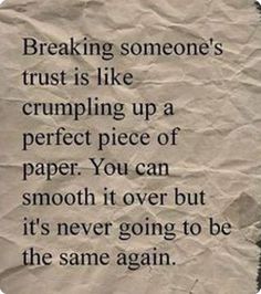 a piece of paper with the words breaking someone's trust is like crumpling up a perfect piece of paper you can smooth it over but it's never going to be the same again