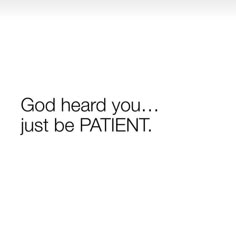 an advertisement with the words god heard you just be patient