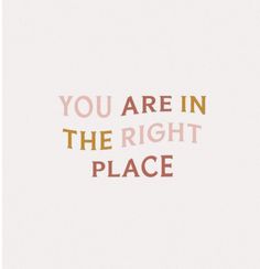 the words you are in the right place on a white background with red and gold lettering