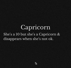 the caption for capricorn she's a 10 but she's a capricorn & disappears when she's not ok