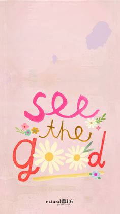 the words see the good are painted on a pink background with daisies and flowers